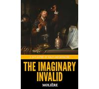 The Imaginary Invalid - ’A 1673 Satire of Folly and Medicine‘