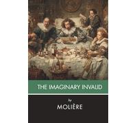 The Imaginary Invalid: A Three-Act Comédie-Ballet (Annotated)