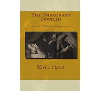 The Imaginary Invalid: (Or The Malade Imaginaire)