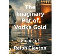 The Imaginary Pot of Vodka Gold: Final Cut
