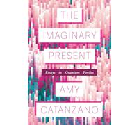 The Imaginary Present: Essays in Quantum Poetics