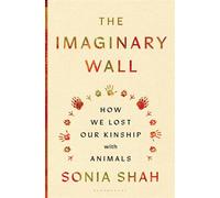 The Imaginary Wall How We Lost Our Kinship with Animals - Sonia Shah - Bloomsbury Publishing - ebook (ePub) - Livre