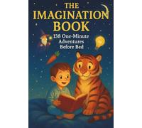 The Imagination Book: 138 One-Minute Adventures Before Bed: Tiny Stories to Spark Curiosity, Connection, and Wonder