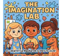 The Imagination Lab: Creative Science, Inventive Art & STEM Discovery - A Coloring Book for Kids Who Love Experimenting, Dreaming, and Building New Worlds