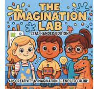 The Imagination Lab Left-Handed Edition: Creative Science, Inventive Art & STEM Discovery - A Coloring Book for Kids Who Love Experimenting, Dreaming, and Building New Worlds