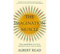 The Imagination Muscle: Where Good Ideas Come from and How to Have More of Them