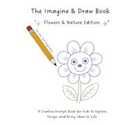 The Imagine & Book: Flowers & Nature Edition: A Creative Prompt Book for Kids to Explore, Design, and Bring Ideas to Life