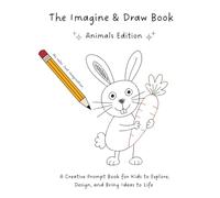 The Imagine & Draw Book: Animals Edition: A Creative Prompt Book for Kids to Explore, Design, and Bring Ideas to Life