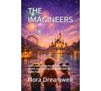 THE IMAGINEERS: A Kid's Guide to the Secret Team, Hidden Secrets, and Amazing Engineering Behind Disney Parks