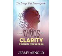 The Imago Dei Interrupted: Turning Chaos into Clarity by Bridging the Psyche and the Soul