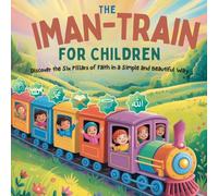 The Iman-Train for Children: Discover the Six Pillars of Faith in a Simple and Beautiful Way