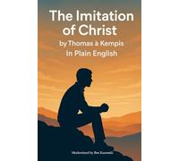 The Imitation of Christ by Thomas à Kempis In Plain English