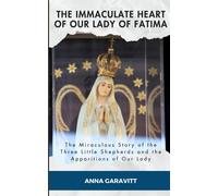 The Immaculate Heart Of Our Lady Of Fatima: The Miraculous Story Of The Three Little Shepherds And The Apparitions Of Our Lady