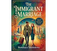 THE IMMIGRANT MARRIAGE: THE IMMIGRANT MARRIAGE When Love, Identity, Ambition, and Belonging Collide