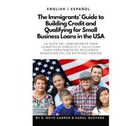 The Immigrants' Guide to Building Credit and Qualifying for Small Business Loans in the USA: English / Español