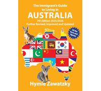 The Immigrant's Guide to Living in Australia: 7th Edition - 2025/2026 Further Revised, Improved and Updated