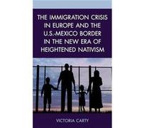 The Immigration Crisis in Europe and the U.S.Mexico Border in the New Era of Heightened Nativism by Victoria Carty Victoria Carty (Auteur)