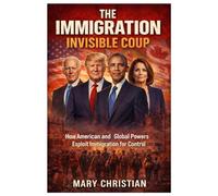 The immigration Invisible Coup: How American and Global Powers Exploit Immigration for Control