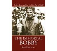 The Immortal Bobby: Bobby Jones and the Golden Age of Golf Rapoport, Ron (Auteur)