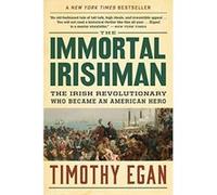 The Immortal Irishman: The Irish Revolutionary Who Became an American Hero