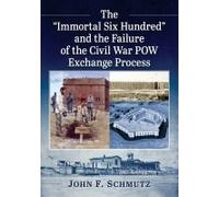 The "Immortal Six Hundred" And The Failure Of The Civil War Pow Exchange Process