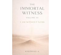 The Immortal Witness - Volume III: I Am Without a Name