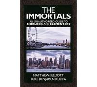 The Immortals: An Unauthorized Guide to Sherlock and Elementary - [Version Originale] Matthew Elliott (Auteur)