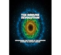 The Immune Revolution: Unleashing The Power Of The Immune System To Defeat Cancer