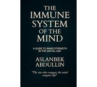 The Immune System of the Mind: A Guide to Inner Strength in the Digital Age