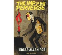 The Imp of the Perverse: A Dark Psychological Story of Compulsion, Crime, and Conscience with Critical Notes, Afterword, and Reader’s Guide (Short Shot Classics Edition)