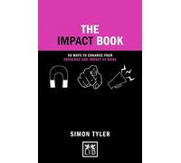 The Impact Book: 50 Ways to Enhance Your Presence and Impact at Work
