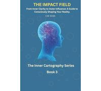 The Impact Field: Book 3 of the Inner Cartography Series: From Inner Clarity to Outer Influence: A Guide to Consciously Shaping Your Reality
