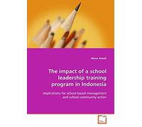 The Impact Of A School Leadership Training Program In Indonesia: Implications For School Based Management And School Community Action