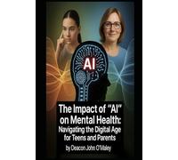 The Impact of "AI" on Mental Health: Navigating the Digital Age for Teens and Parents