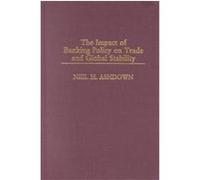 The Impact of Banking Policy on Trade and Global Stability Neil H. Ashdown (Auteur)