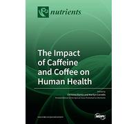 The Impact Of Caffeine And Coffee On Human Health