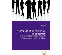 The Impact Of Commitment To Supervisor: On Organizational Justice, Citizenship Behaviors, Andintentions To Leave