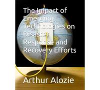 The Impact Of Emerging Technologies On Disaster Response And Recovery Efforts