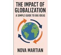 The Impact of Globalization: A Simple Guide to Big Ideas