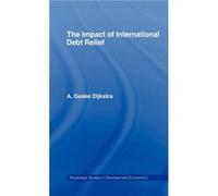 The Impact of International Debt Relief by A. Geske Dijkstra Geske Dijkstra (Auteur)