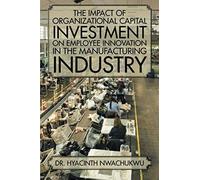 The Impact Of Organizational Capital Investment On Employee Innovation In The Manufacturing Industry