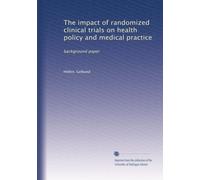 The impact of randomized clinical trials on health policy and medical practice: background paper