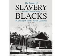 The Impact of Slavery On the Education of Blacks in Orange County, North Carolina: 1619-1970