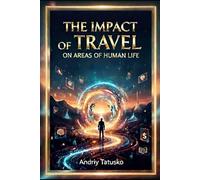 THE IMPACT OF TRAVEL ON AREAS OF HUMAN LIFE.: How the road changes everything: 45 areas of internal and external transformation.