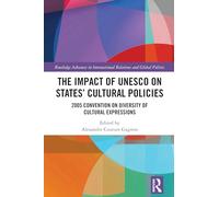 The Impact of UNESCO on States' Cultural Policies: 2005 Convention on Diversity of Cultural Expressions