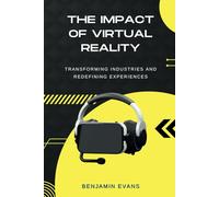 The Impact of Virtual Reality: Transforming Industries and Redefining Experiences