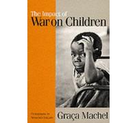 The Impact of War on Children: A Review of Progress Since the 1996 United Nations Report on the Impact of Armed Conflict on Children