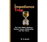 The Impatience Trap: How One Hidden Weakness Destroys Success, Relationships, and Your Future