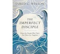 The Imperfect Disciple Grace for People Who Cant Get Their Act Together by Jared C. Wilson Jared C Wilson (Auteur)