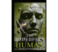 The Imperfect Human: Why Trying to Be Perfect Makes Us Suffer